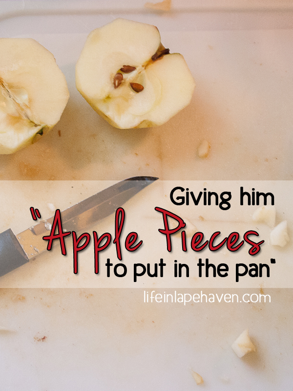 Life in Lape Haven: Giving Him Apple Pieces to Put in the Pan - Making memories in the every day