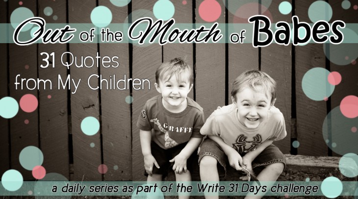 Life in Lape Haven: Write 31 Days - Out of the Mouth of Babes