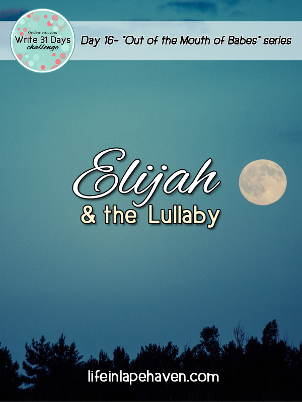 Life in Lape Haven: Write 31 Days - Elijah and the Lullaby. Making time to share precious moments