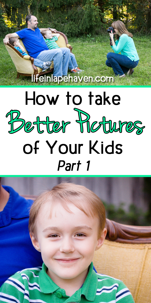 Life in Lape Haven: How to Take Better Pictures of Your Kids, Part 1. Simple tips and advice for taking better photos of your children, no matter what kind of camera you use.