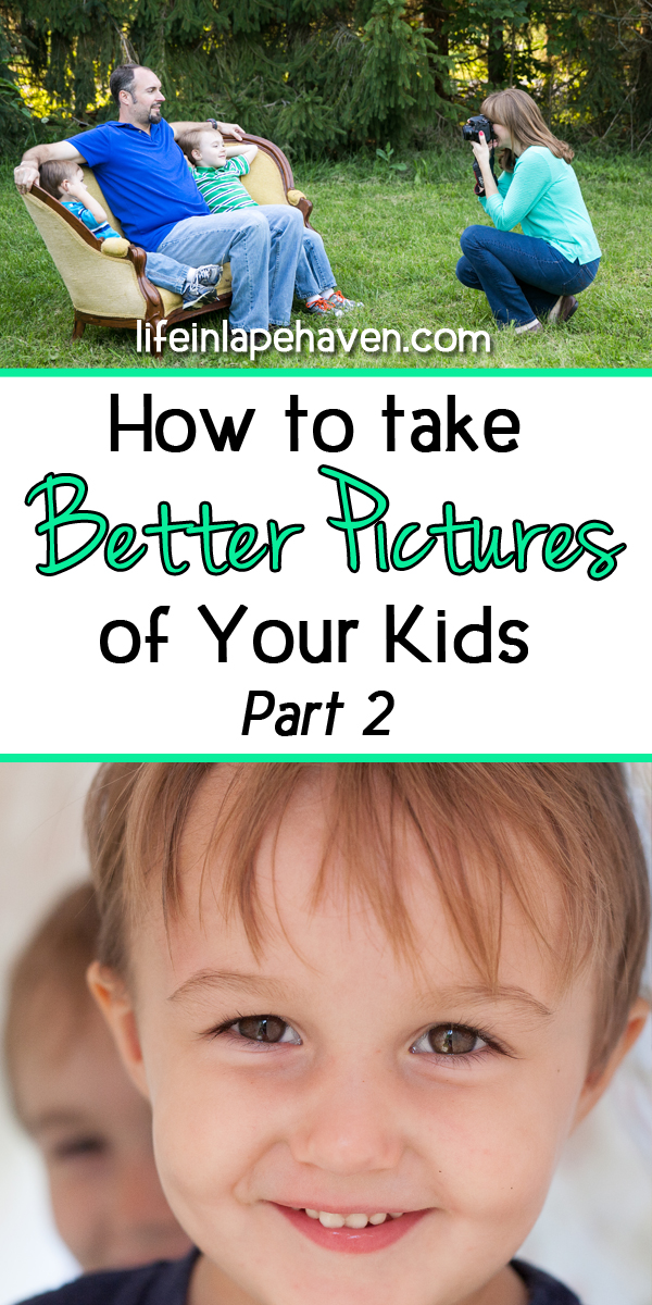 Life in Lape Haven: How to Take Better Pictures of Your Kids, Part 2. Simple tips and advice for taking better photos of your children, no matter what kind of camera you use.