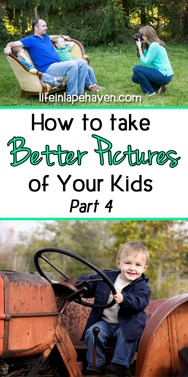 Life in Lape Haven: How to Take Better Pictures of Your Kids, Part 2. Simple tips and advice for taking better photos of your children, no matter what kind of camera you use.