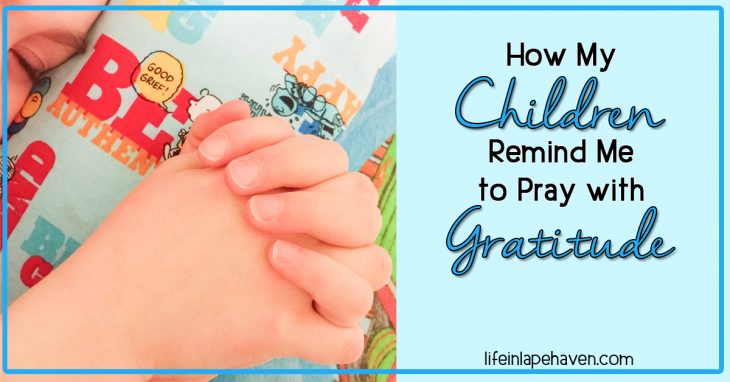 How My Children Remind Me to Pray with Gratitude -Life in Lape Haven. While listening to my little boys pray can be sweetly amusing, it can also be challenging and convicting because of how easily they thank God for the little things.