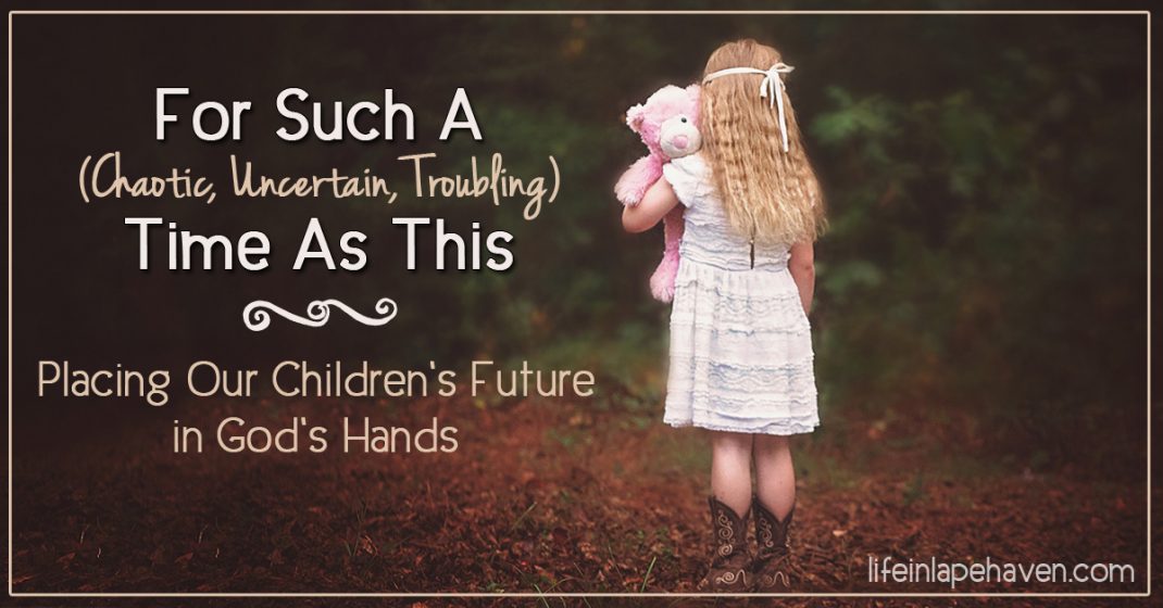 For Such a Time as This: Placing Our Children's Future in God's Hands. With so much uncertainty and chaos in the world around us, it can be frightening to think about what the future holds for our children. But God reminds me, often, that He is the One in control, and He has a purpose and plan for our children for such a time as this.