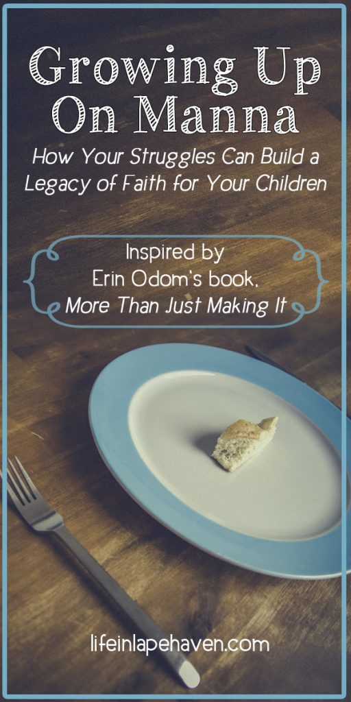 Life in Lape Haven: Growing Up On Manna: How Your Struggles Can Build a Legacy of Faith for Your Children. In her new book, More Than Just Making It, Erin Odom shares how God provided during her family's financial struggles. In my own childhood, my parents' faith in God's provision is what built a solid foundation of faith in my own life.