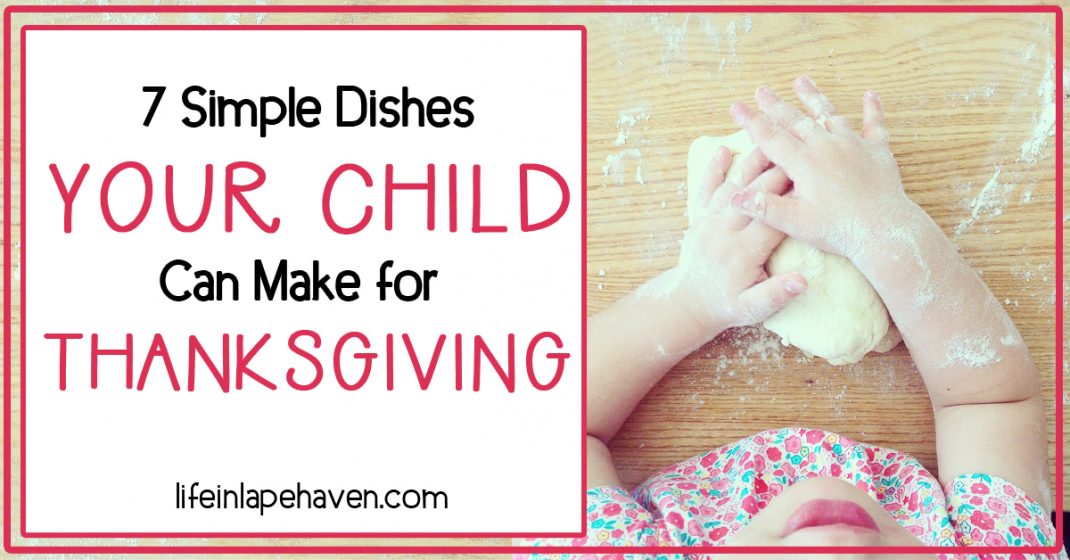 7 Simple Dishes Your Child Can Make for Thanksgiving - Life in Lape Haven. Our kids like to be a part of everything we do, so it shouldn't have surprised me when my oldest really enjoyed making something "on his own" to take to our family Thanksgiving gathering. Here are 7 easy recipe ideas that your children can help make for your holiday meal or other celebration.